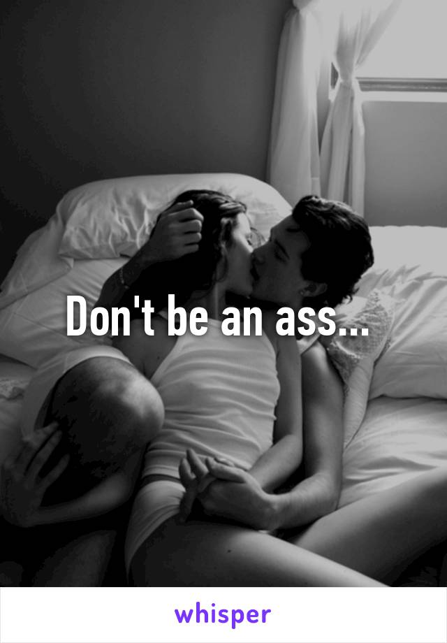 Don't be an ass... 