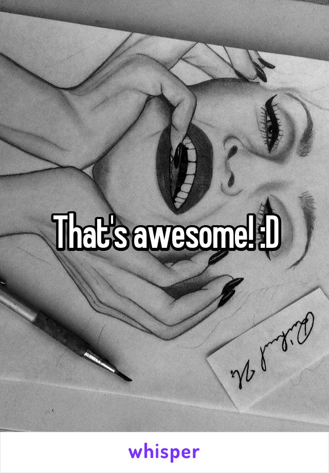 That's awesome! :D