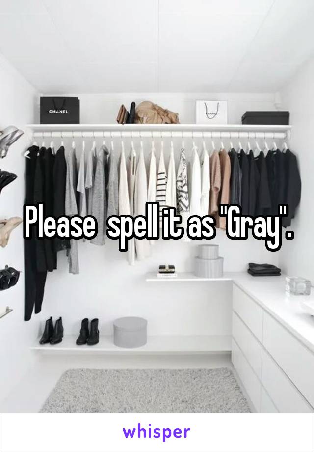 Please  spell it as "Gray".