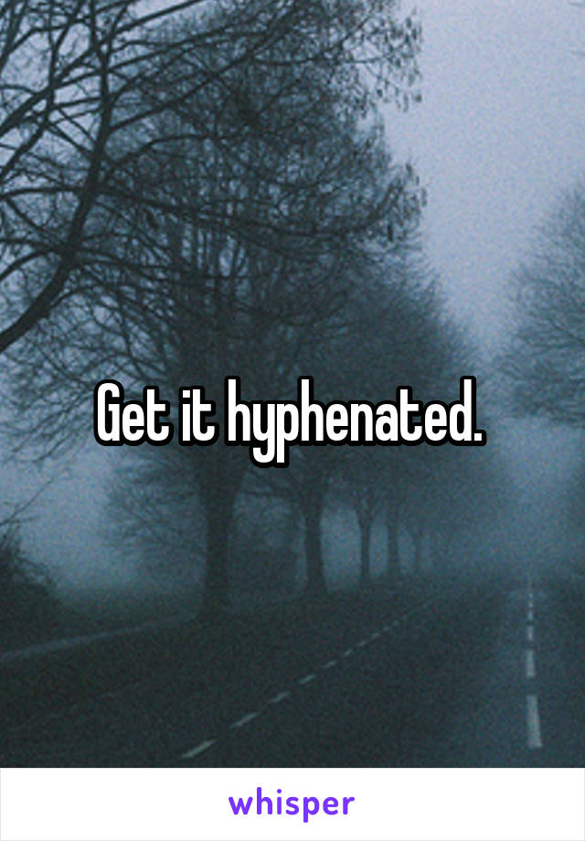 Get it hyphenated. 