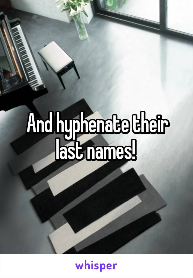 And hyphenate their last names! 