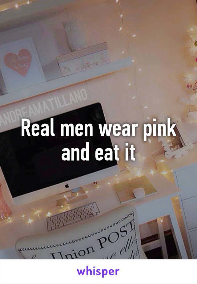 Real men wear pink and eat it