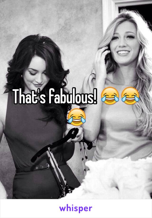 That's fabulous! 😂😂😂