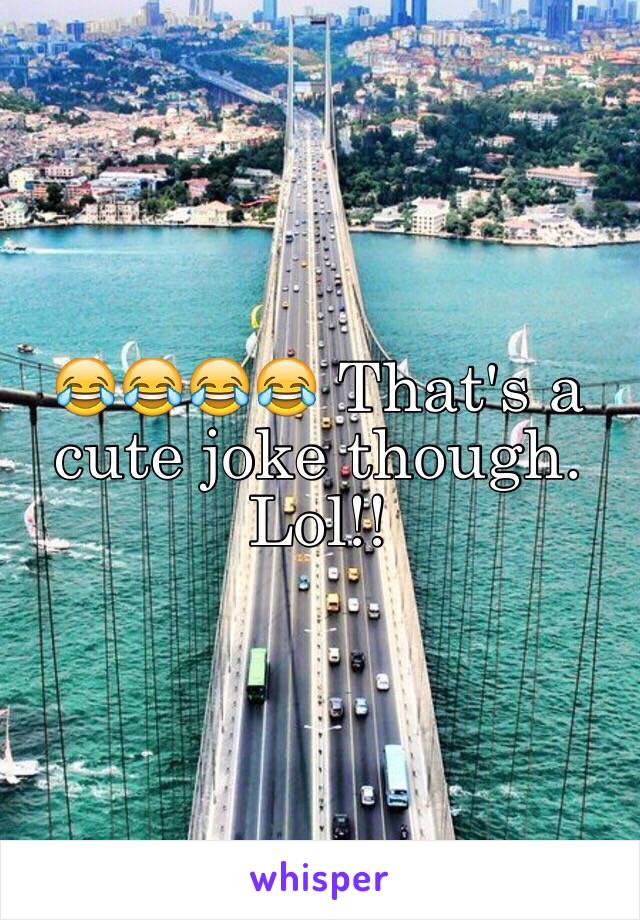 😂😂😂😂 That's a cute joke though. Lol!!