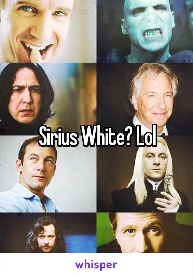 Sirius White? Lol