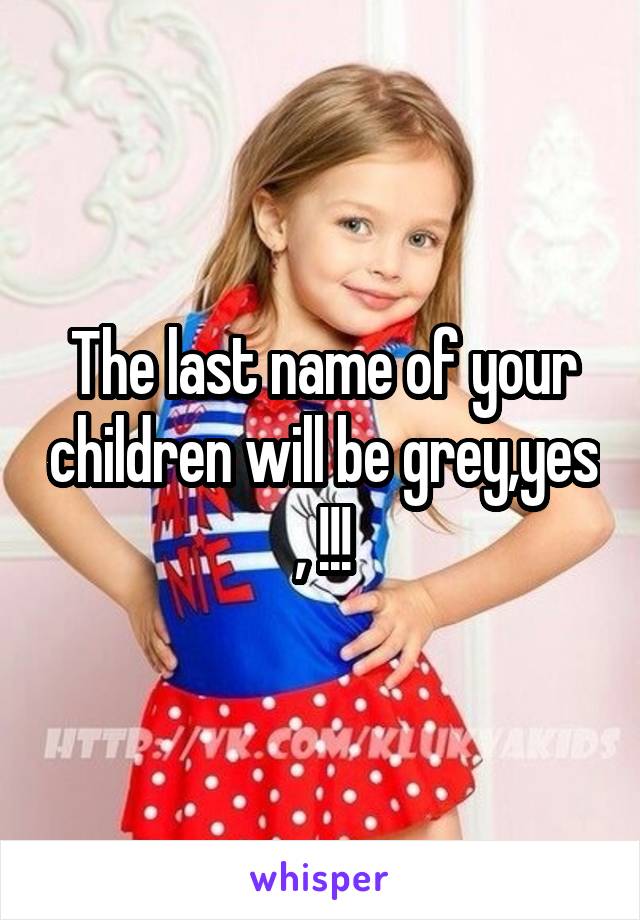 The last name of your children will be grey,yes , !!!