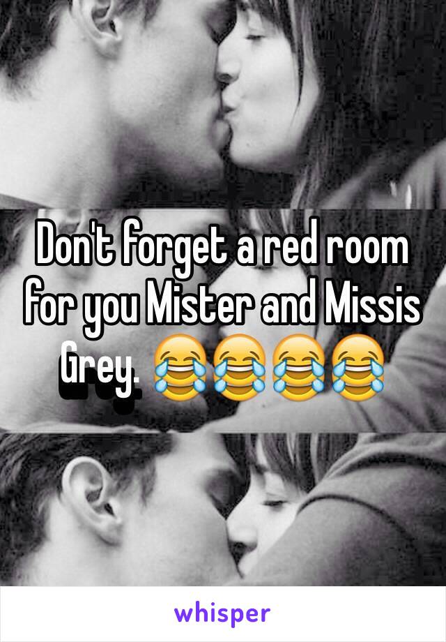 Don't forget a red room for you Mister and Missis Grey. 😂😂😂😂