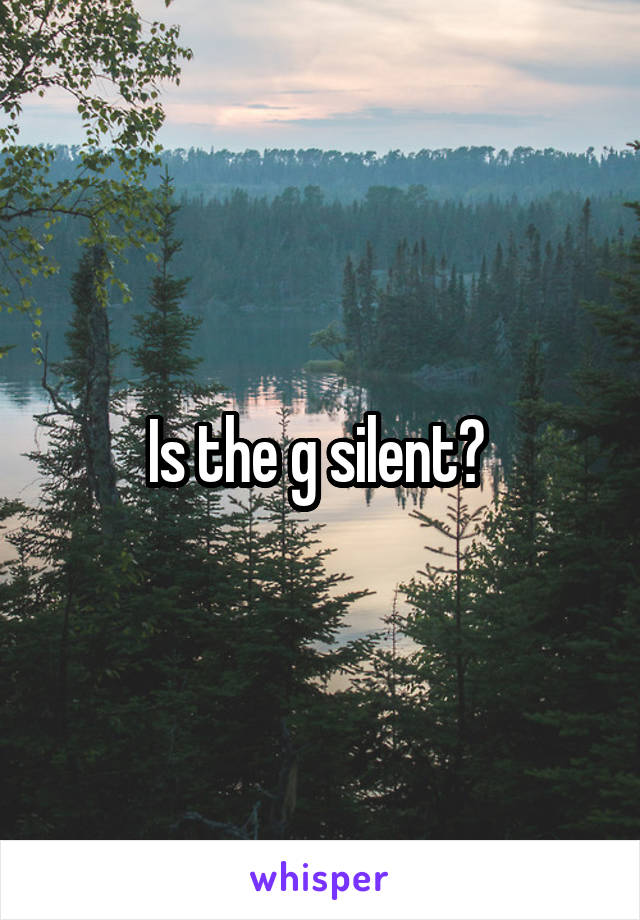 Is the g silent? 