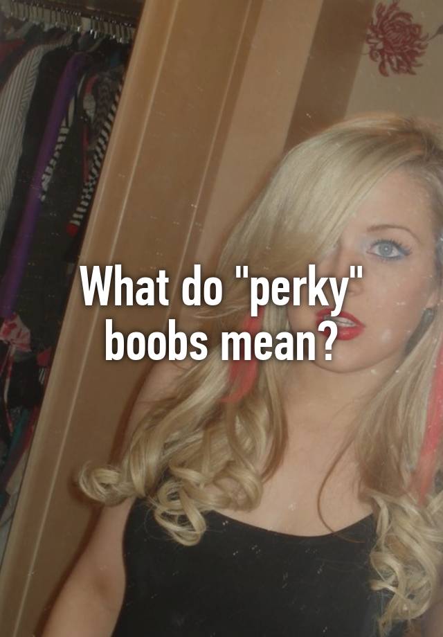 What do perky boobs mean?