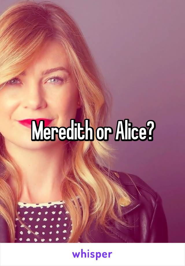 Meredith or Alice?