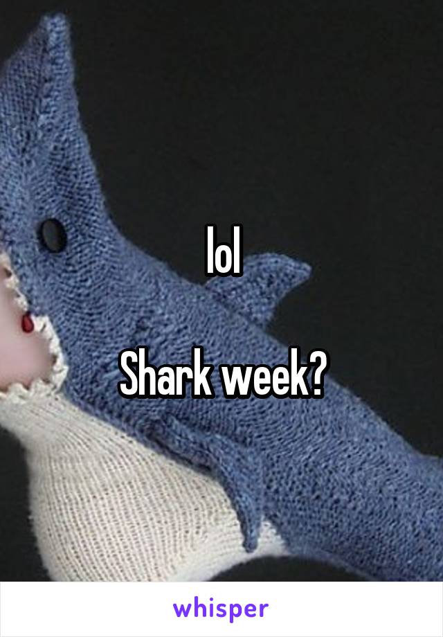 lol

Shark week?