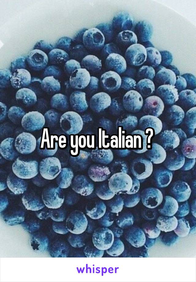 Are you Italian ? 