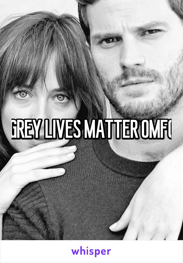 GREY LIVES MATTER OMFG