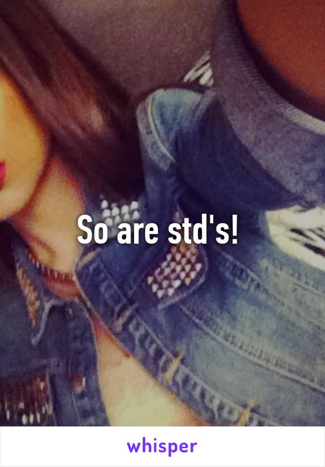 So are std's! 