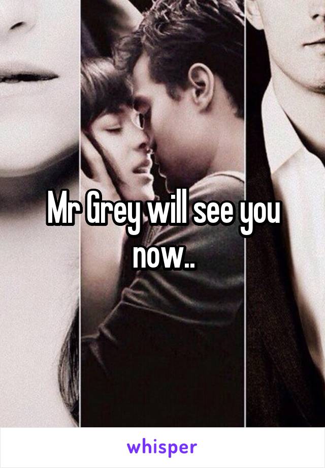 Mr Grey will see you now..