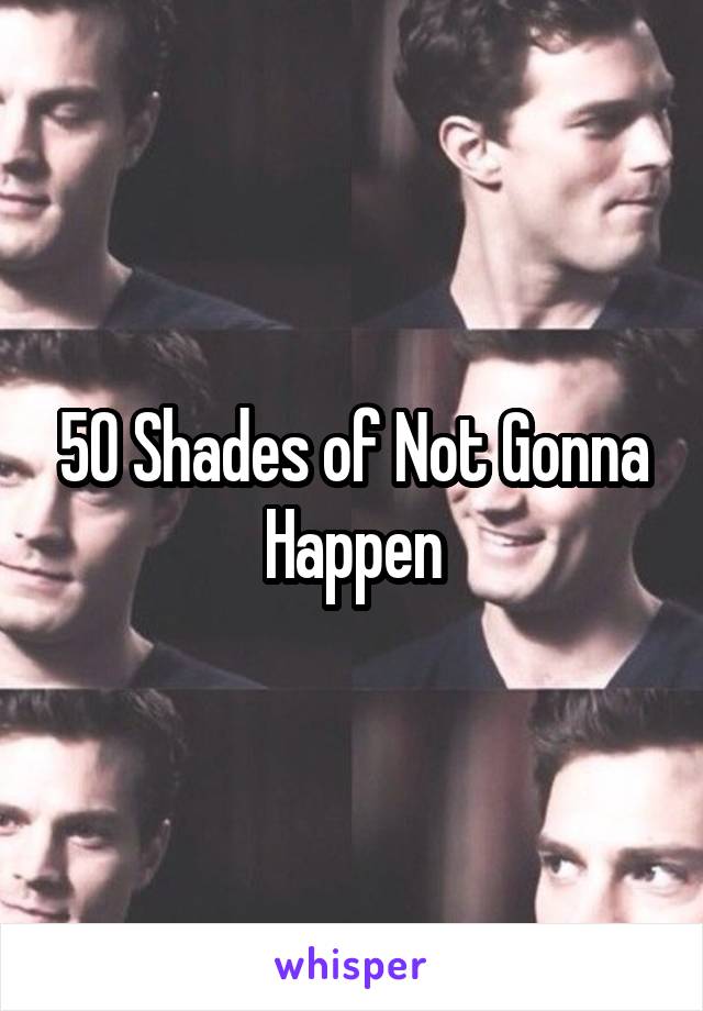 50 Shades of Not Gonna Happen