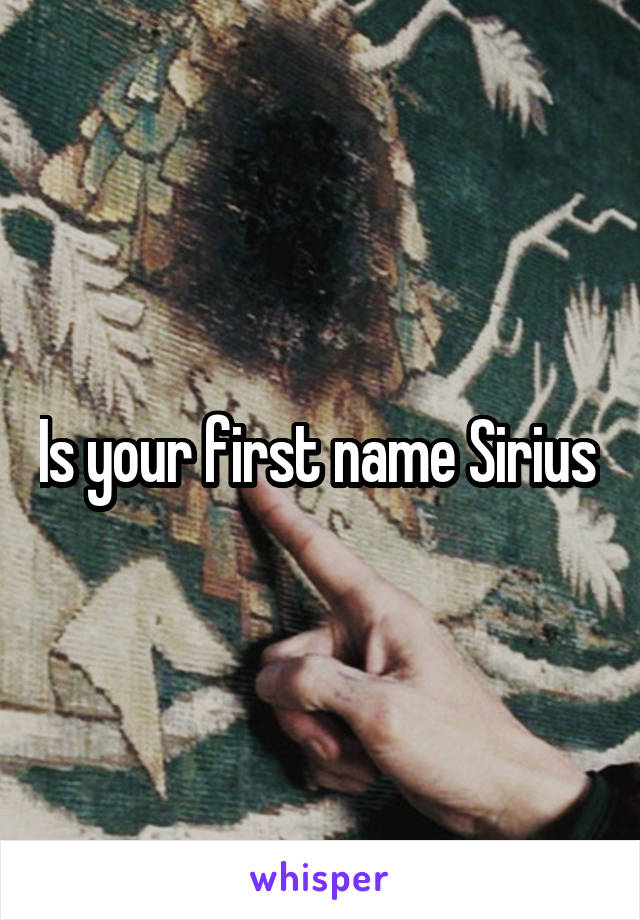 Is your first name Sirius 