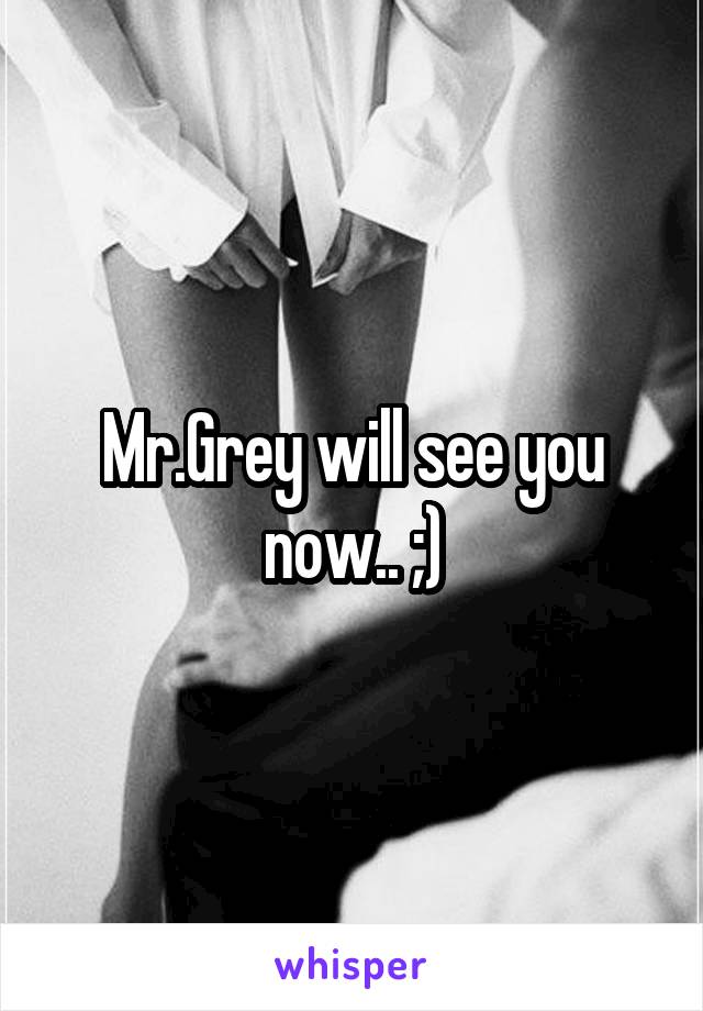 Mr.Grey will see you now.. ;)