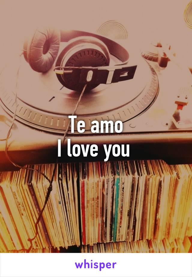 Te amo
I love you 