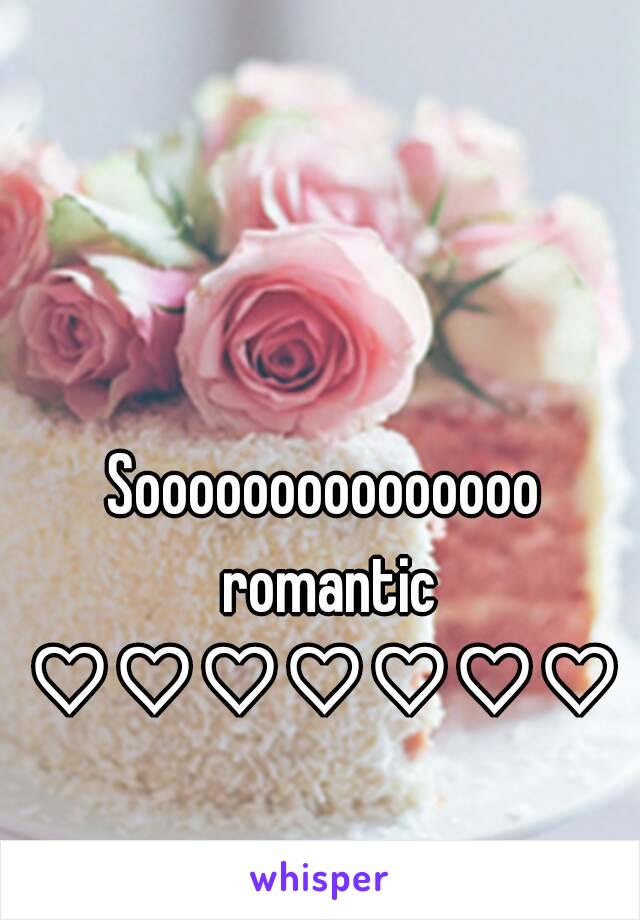 Sooooooooooooooo romantic
♡♡♡♡♡♡♡