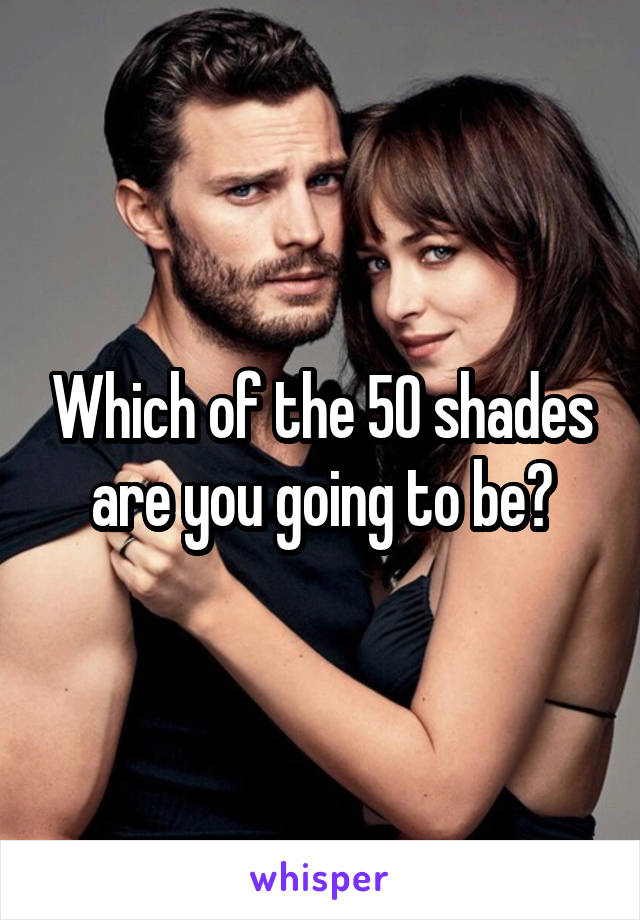 Which of the 50 shades are you going to be?