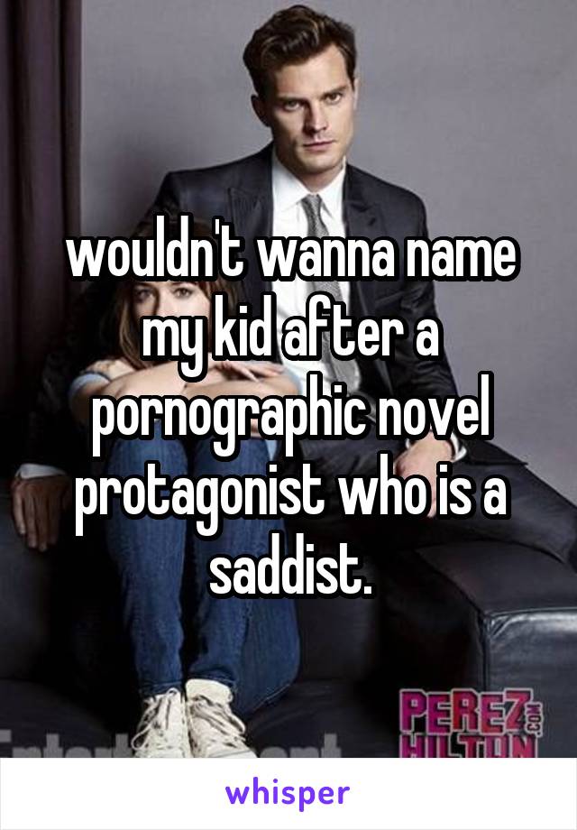 wouldn't wanna name my kid after a pornographic novel protagonist who is a saddist.