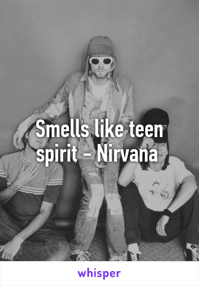 Smells like teen spirit - Nirvana 