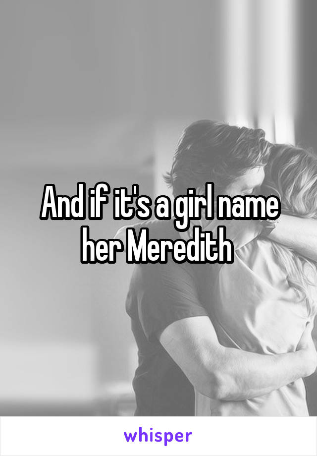 And if it's a girl name her Meredith 