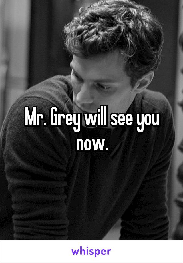 Mr. Grey will see you now.