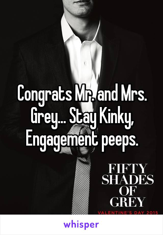 Congrats Mr. and Mrs. Grey... Stay Kinky, Engagement peeps.