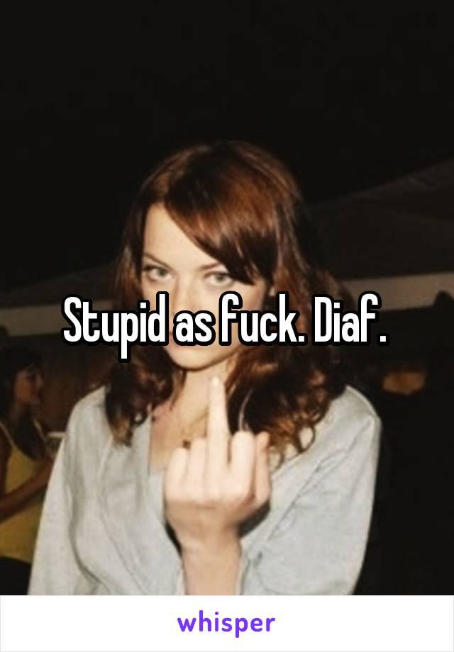 Stupid as fuck. Diaf. 