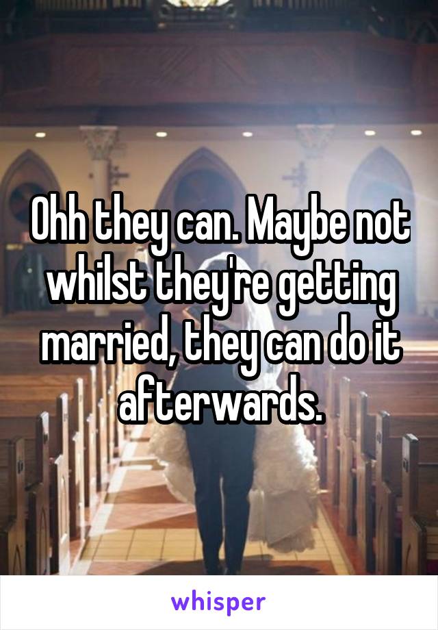 Ohh they can. Maybe not whilst they're getting married, they can do it afterwards.