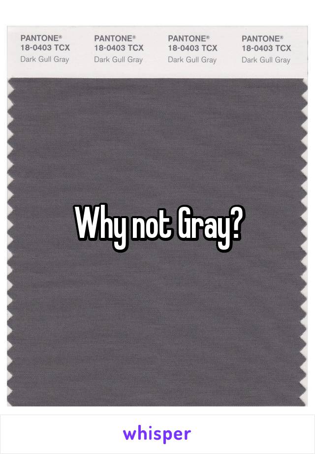 Why not Gray?