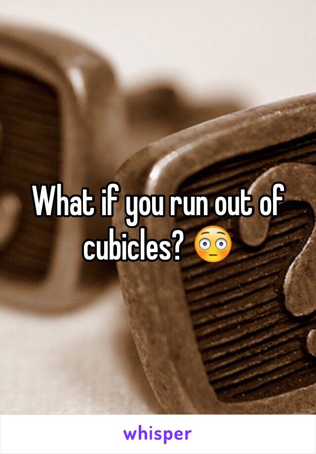 What if you run out of cubicles? 😳