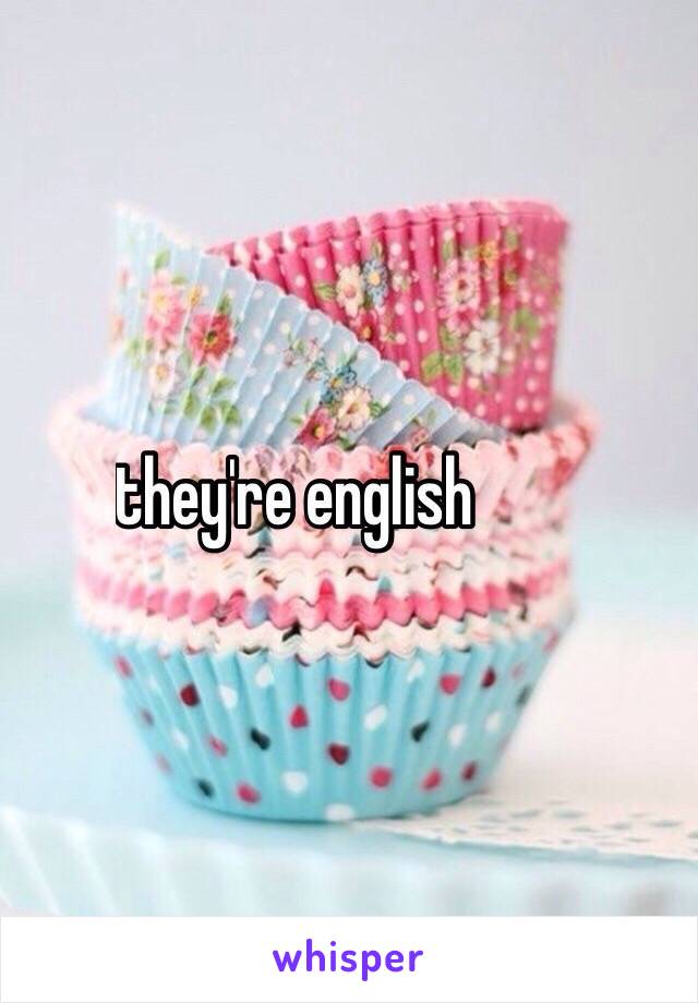 Cuz they're english