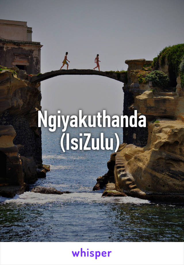 Ngiyakuthanda (IsiZulu) 