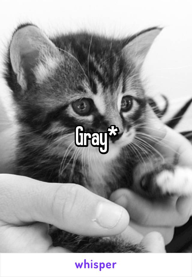 Gray*