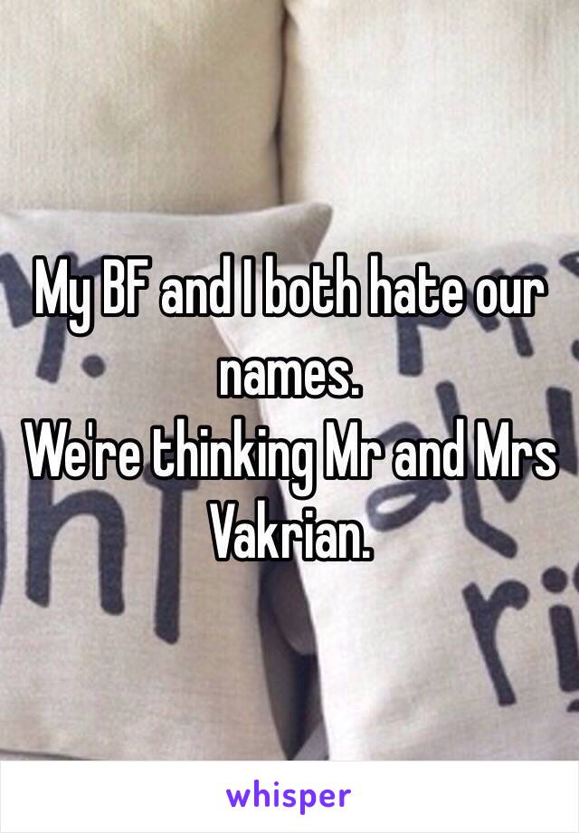 My BF and I both hate our names. 
We're thinking Mr and Mrs Vakrian. 