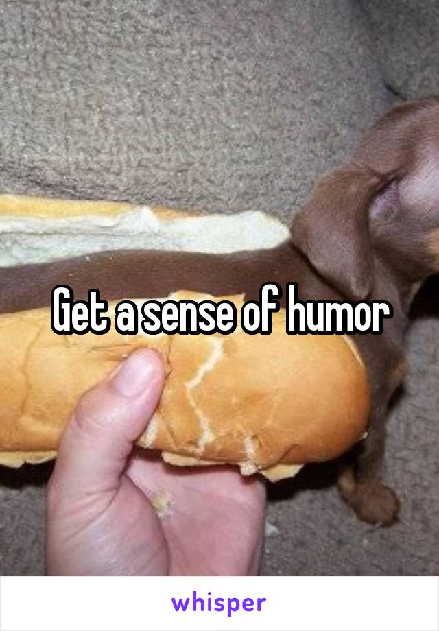 Get a sense of humor