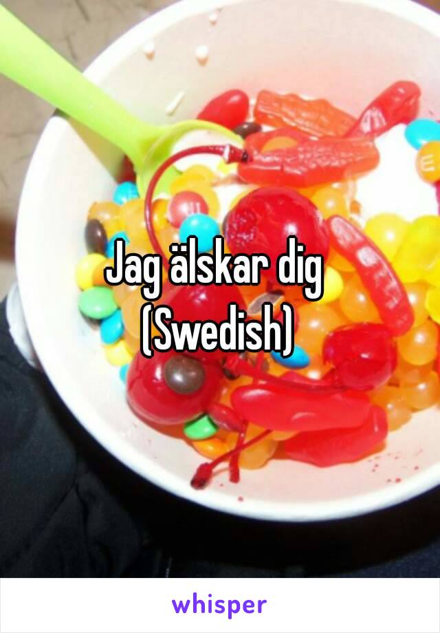 Jag älskar dig 
(Swedish)