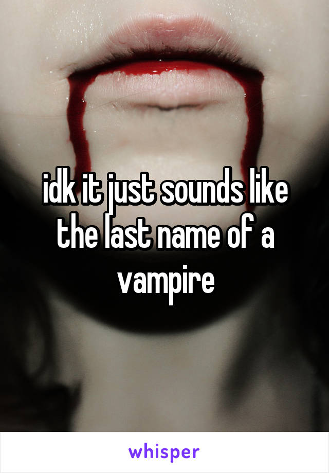 idk it just sounds like the last name of a vampire