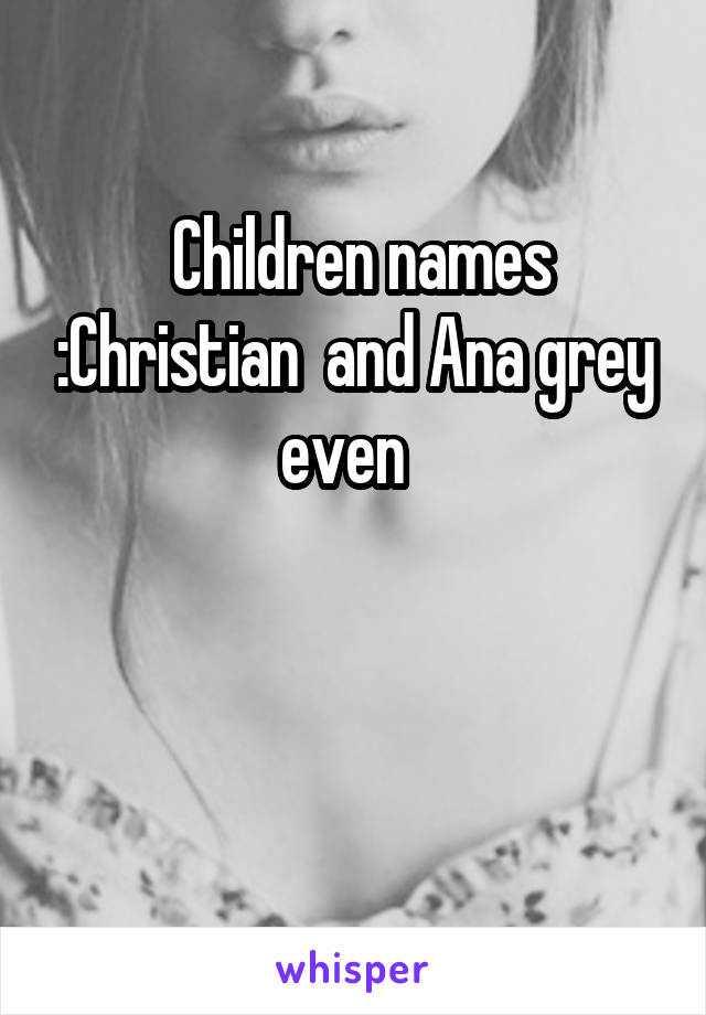  Children names :Christian  and Ana grey even  


