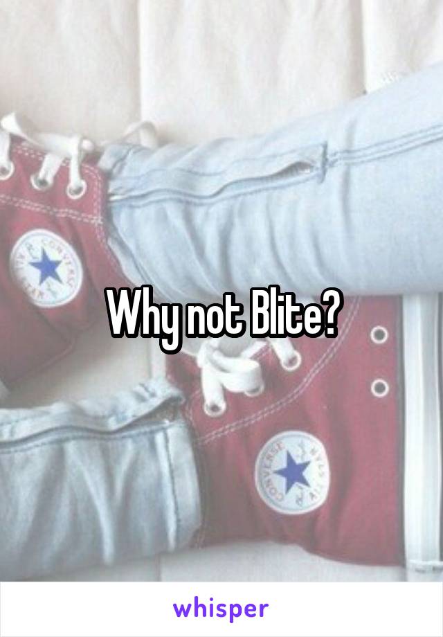 Why not Blite?