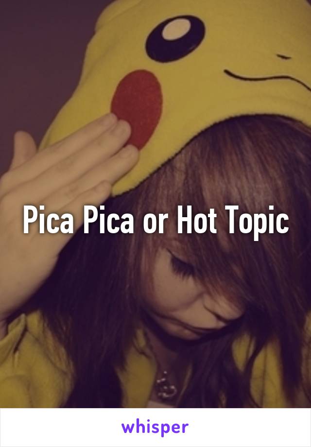 Pica Pica or Hot Topic