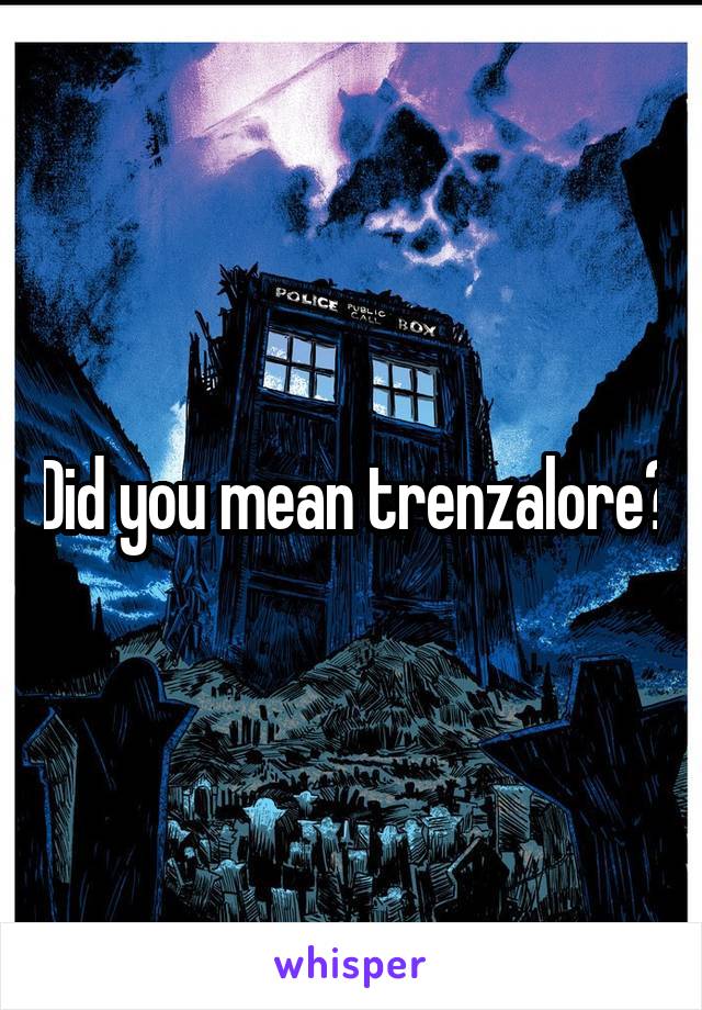 Did you mean trenzalore?