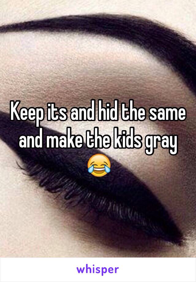 Keep its and hid the same and make the kids gray 😂