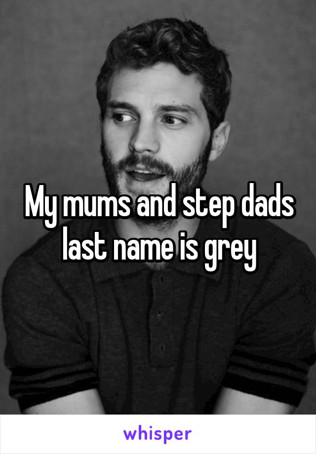 My mums and step dads last name is grey