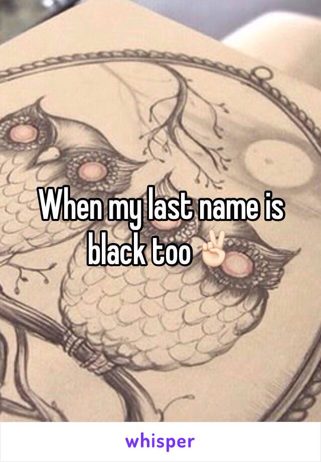 When my last name is black too✌🏻️