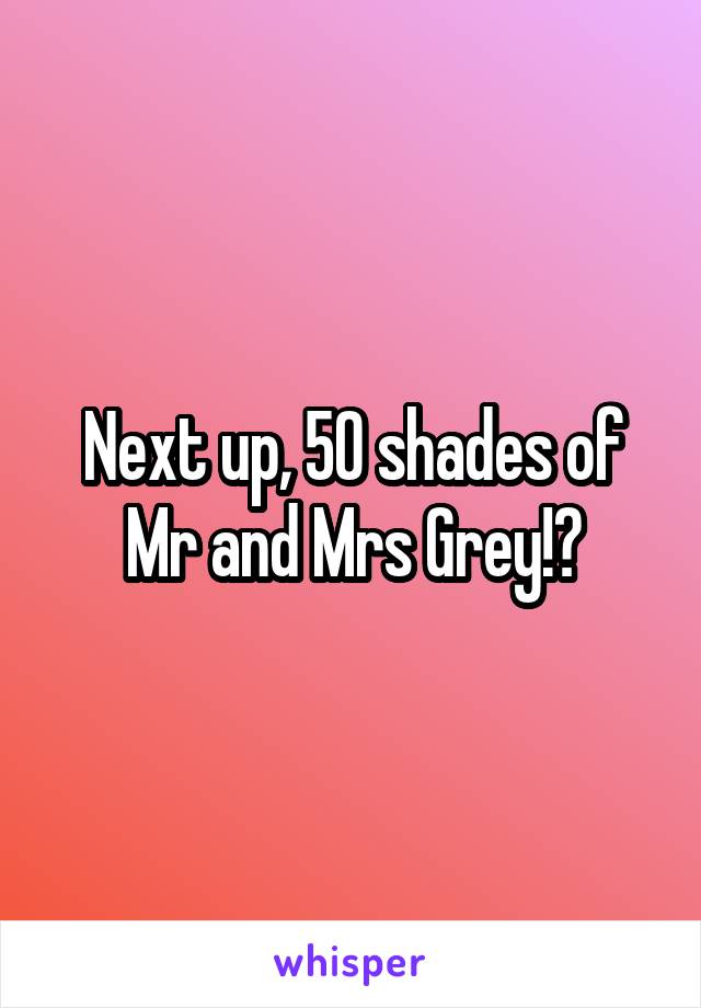 Next up, 50 shades of Mr and Mrs Grey!👥