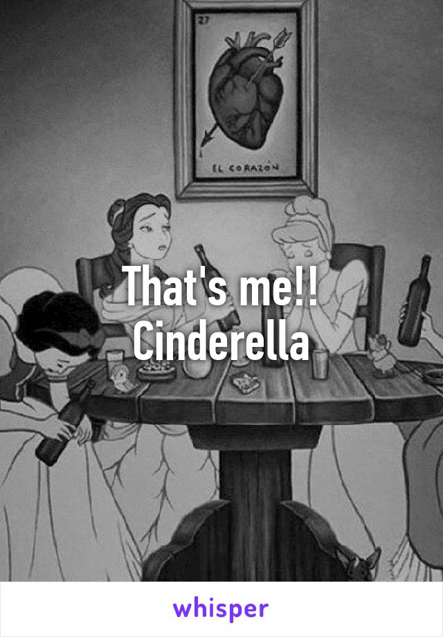 That's me!!
Cinderella